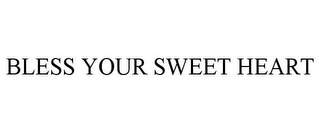 BLESS YOUR SWEET HEART