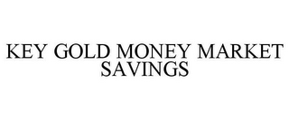 KEY GOLD MONEY MARKET SAVINGS