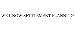 WE KNOW SETTLEMENT PLANNING