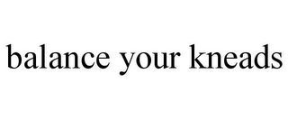 BALANCE YOUR KNEADS