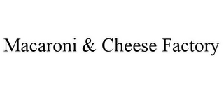 MACARONI & CHEESE FACTORY
