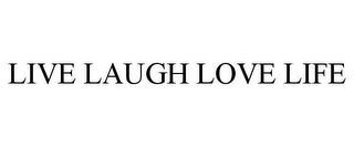 LIVE LAUGH LOVE LIFE