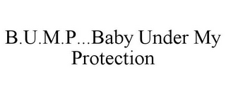 B.U.M.P ...BABY UNDER MY PROTECTION