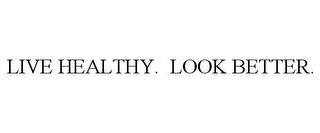 LIVE HEALTHY. LOOK BETTER.