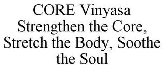 CORE VINYASA STRENGTHEN THE CORE, STRETCH THE BODY, SOOTHE THE SOUL