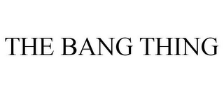 THE BANG THING