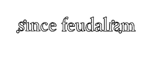 SINCE FEUDALISM