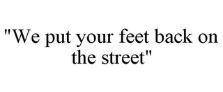 "WE PUT YOUR FEET BACK ON THE STREET"