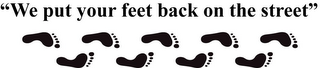 "WE PUT YOUR FEET BACK ON THE STREET"