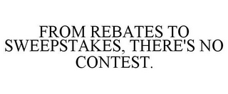 FROM REBATES TO SWEEPSTAKES, THERE'S NO CONTEST.