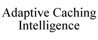 ADAPTIVE CACHING INTELLIGENCE