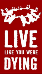 LIVE LIKE YOU WERE DYING