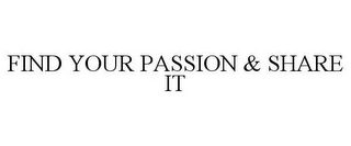 FIND YOUR PASSION & SHARE IT