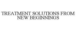 TREATMENT SOLUTIONS FROM NEW BEGINNINGS