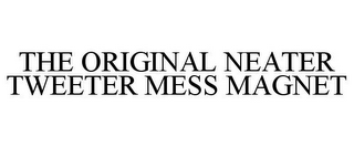 THE ORIGINAL NEATER TWEETER MESS MAGNET