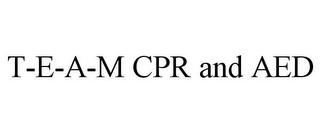 T-E-A-M CPR AND AED