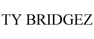 TY BRIDGEZ