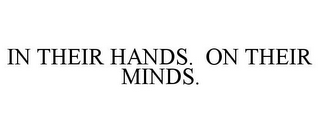 IN THEIR HANDS. ON THEIR MINDS.