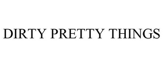 DIRTY PRETTY THINGS