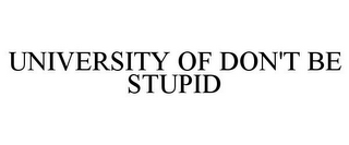 UNIVERSITY OF DON'T BE STUPID