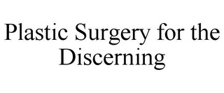 PLASTIC SURGERY FOR THE DISCERNING