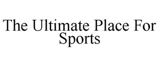 THE ULTIMATE PLACE FOR SPORTS