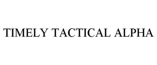 TIMELY TACTICAL ALPHA