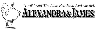 "I WILL," SAID THE LITTLE RED HEN. AND SHE DID. ALEXANDRA & JAMES