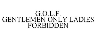 G.O.L.F. GENTLEMEN ONLY LADIES FORBIDDEN