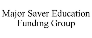 MAJOR SAVER EDUCATION FUNDING GROUP