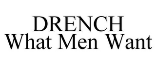 DRENCH WHAT MEN WANT