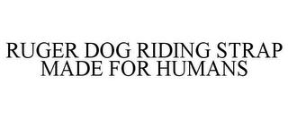 RUGER DOG RIDING STRAP MADE FOR HUMANS