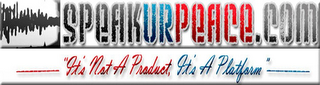 SPEAKURPEACE.COM "IT'S NOT A PRODUCT, IT'S A PLATFORM"