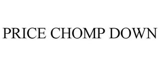 PRICE CHOMP DOWN