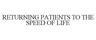 RETURNING PATIENTS TO THE SPEED OF LIFE