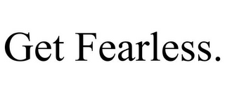 GET FEARLESS.