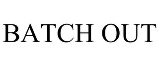 BATCH OUT