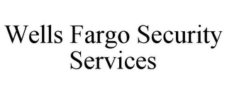 WELLS FARGO SECURITY SERVICES