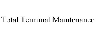 TOTAL TERMINAL MAINTENANCE