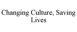 CHANGING CULTURE, SAVING LIVES