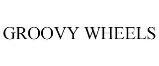 GROOVY WHEELS