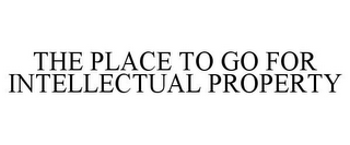 THE PLACE TO GO FOR INTELLECTUAL PROPERTY