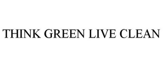 THINK GREEN LIVE CLEAN