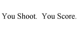 YOU SHOOT. YOU SCORE.