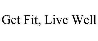 GET FIT, LIVE WELL