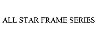 ALL STAR FRAME SERIES