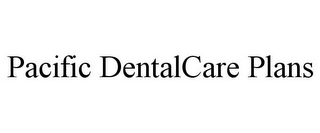 PACIFIC DENTALCARE PLANS