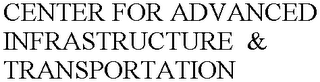 CENTER FOR ADVANCED INFRASTRUCTURE  & TRANSPORTATION