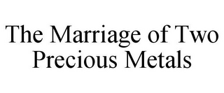 THE MARRIAGE OF TWO PRECIOUS METALS