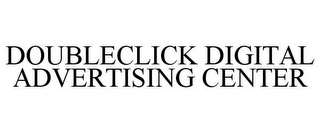 DOUBLECLICK DIGITAL ADVERTISING CENTER
